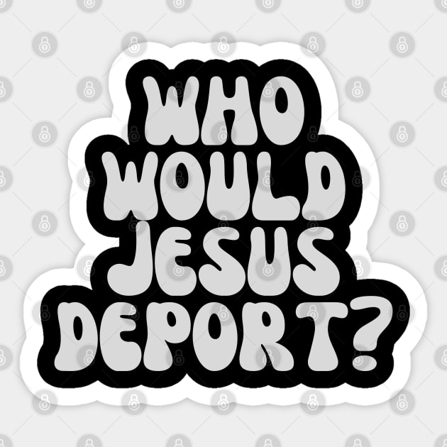 Who Would Jesus Deport? Sticker by UrbanLifeApparel